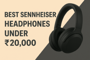 Best Sennheiser Headphones Under ₹20,000
